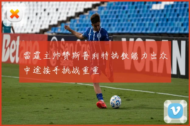 雷霆主帅赞斯普利特执教能力出众中途接手挑战重重